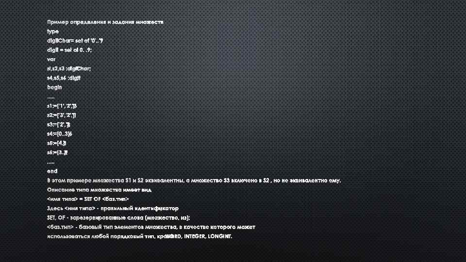 ПРИМЕР ОПРЕДЕЛЕНИЯ И ЗАДАНИЯ МНОЖЕСТВ : TYPE DIGITCHAR= SET OF DIGIT '0'. . '9
