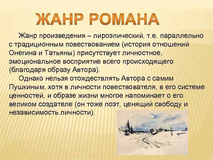 Жанр произведения – лироэпический, т. е. параллельно с традиционным повествованием (история отношений Онегина и