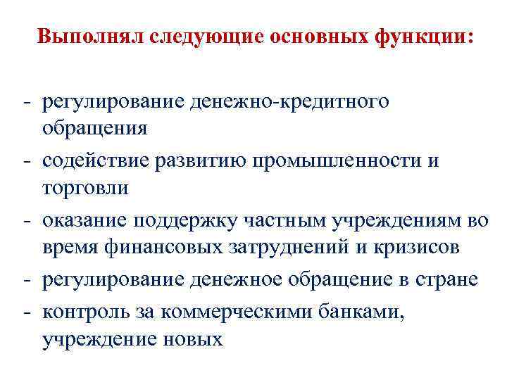 Выполнял следующие основных функции: - регулирование денежно-кредитного обращения - содействие развитию промышленности и торговли