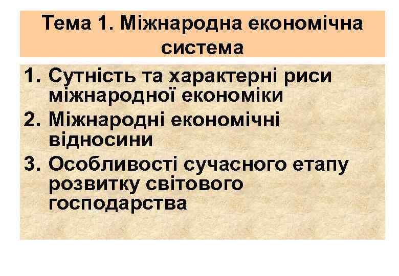 Тема 1. Міжнародна економічна система 1. Сутність та характерні риси міжнародної економіки 2. Міжнародні