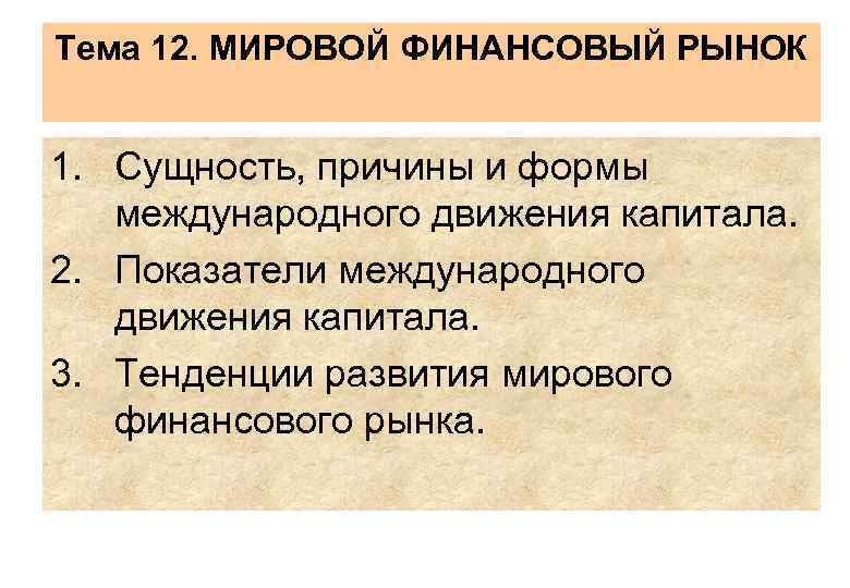 Тема 12. МИРОВОЙ ФИНАНСОВЫЙ РЫНОК 1. Сущность, причины и формы международного движения капитала. 2.