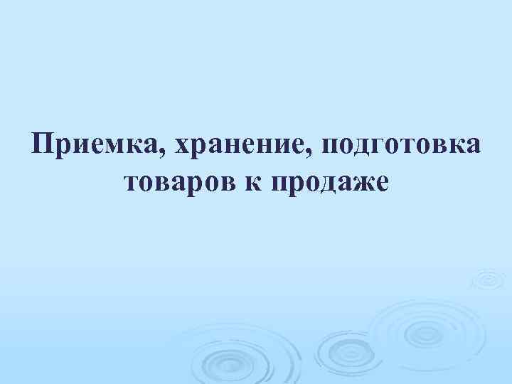 Приемка, хранение, подготовка товаров к продаже 