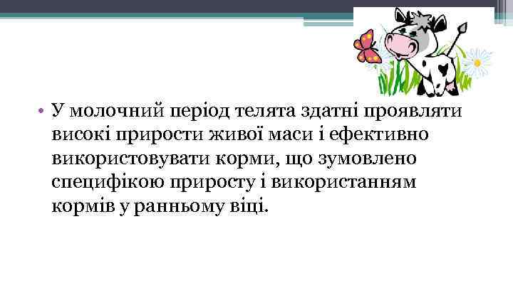  • У молочний період телята здатні проявляти високі прирости живої маси і ефективно