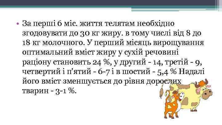  • За перші 6 міс. життя телятам необхідно згодовувати до 30 кг жиру.