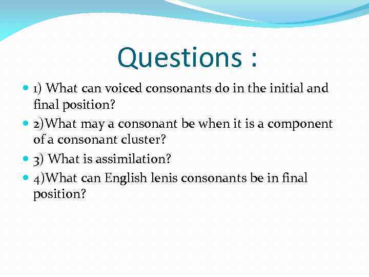 Questions : 1) What can voiced consonants do in the initial and final position?