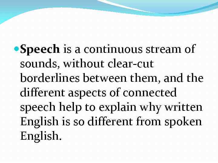  Speech is a continuous stream of sounds, without clear-cut borderlines between them, and