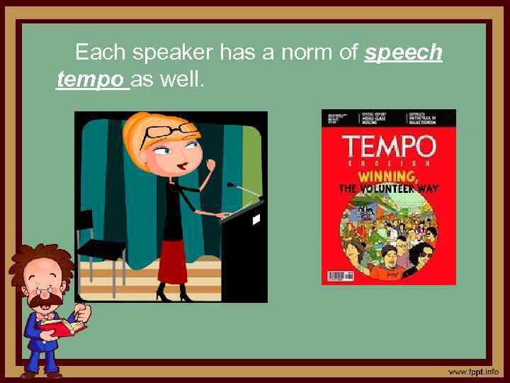 Each speaker has a norm of speech tempo as well. 