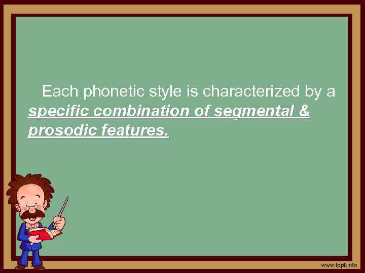 Each phonetic style is characterized by a specific combination of segmental & prosodic features.