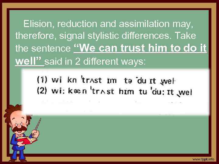 Elision, reduction and assimilation may, therefore, signal stylistic differences. Take the sentence “We can