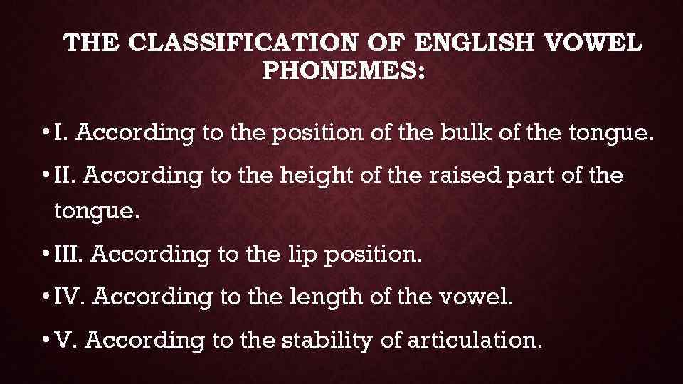 THE CLASSIFICATION OF ENGLISH VOWEL PHONEMES: • I. According to the position of the