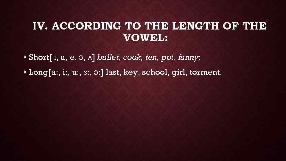 IV. ACCORDING TO THE LENGTH OF THE VOWEL: • Short[ I, u, e, ɔ,