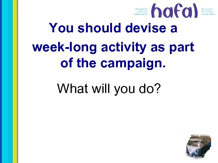You should devise a week-long activity as part of the campaign. What will you