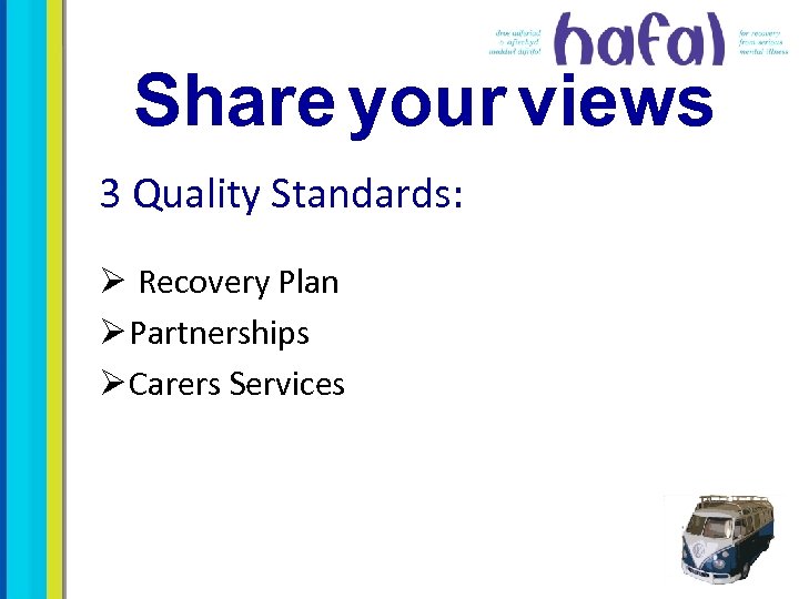 Share your views 3 Quality Standards: Ø Recovery Plan Ø Partnerships Ø Carers Services