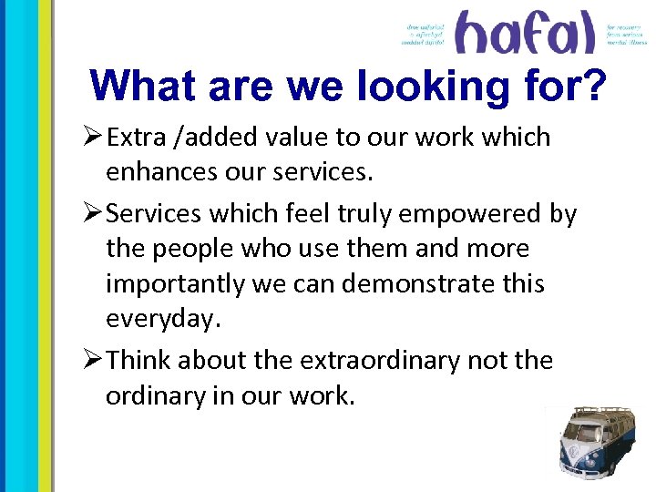 What are we looking for? Ø Extra /added value to our work which enhances