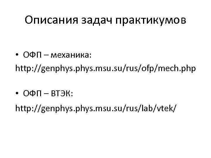 Описания задач практикумов • ОФП – механика: http: //genphys. msu. su/rus/ofp/mech. php • ОФП