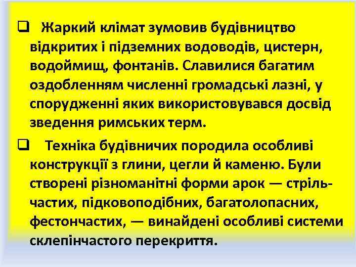 q Жаркий клімат зумовив будівництво відкритих і підземних водоводів, цистерн, водоймищ, фонтанів. Славилися багатим