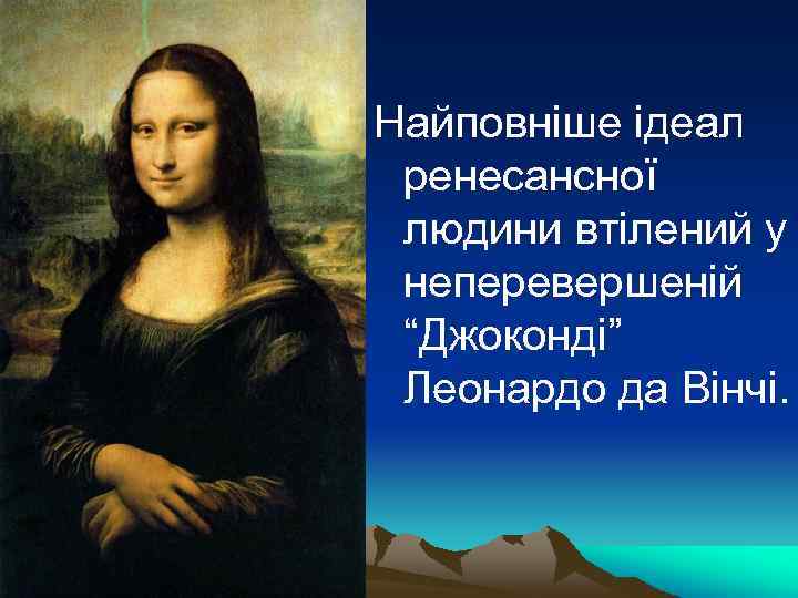 Найповніше ідеал ренесансної людини втілений у неперевершеній “Джоконді” Леонардо да Вінчі. 