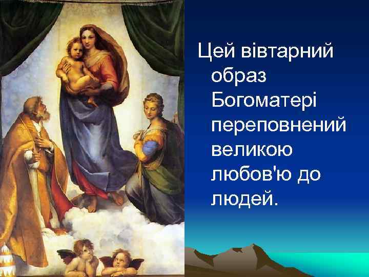 Цей вівтарний образ Богоматері переповнений великою любов'ю до людей. 