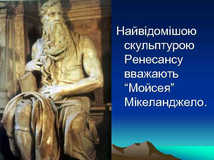 Найвідомішою скульптурою Ренесансу вважають “Мойсея” Мікеланджело. 