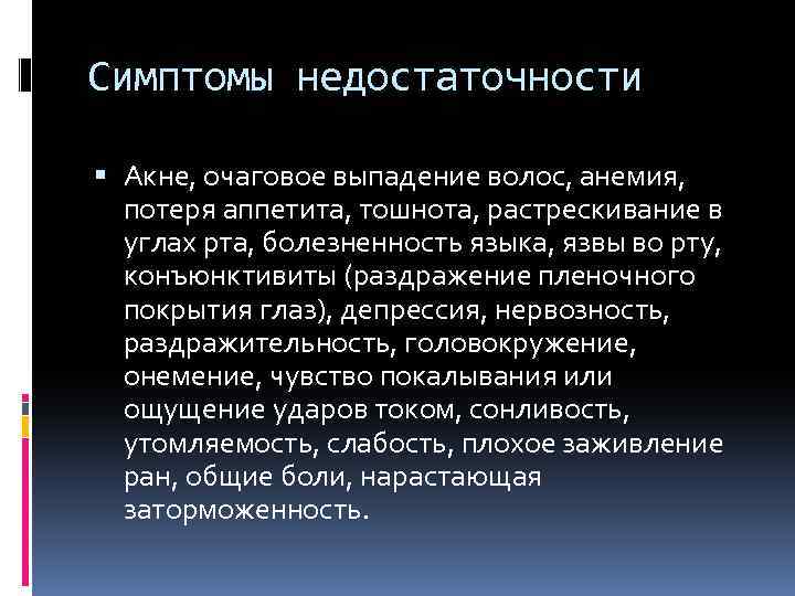 Симптомы недостаточности Акне, очаговое выпадение волос, анемия, потеря аппетита, тошнота, растрескивание в углах рта,