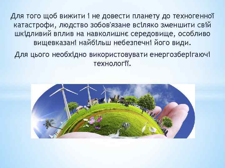 Для того щоб вижити і не довести планету до техногенної катастрофи, людство зобов'язане всіляко