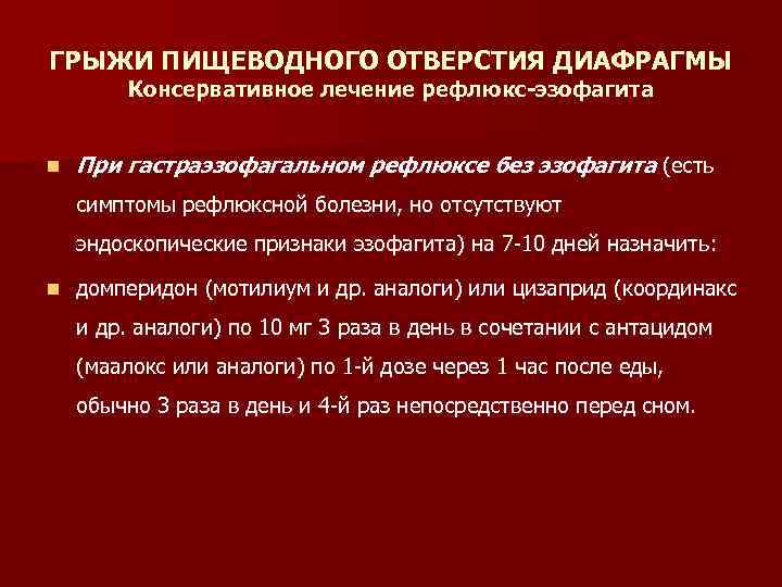 ГРЫЖИ ПИЩЕВОДНОГО ОТВЕРСТИЯ ДИАФРАГМЫ Консервативное лечение рефлюкс-эзофагита n При гастраэзофагальном рефлюксе без эзофагита (есть