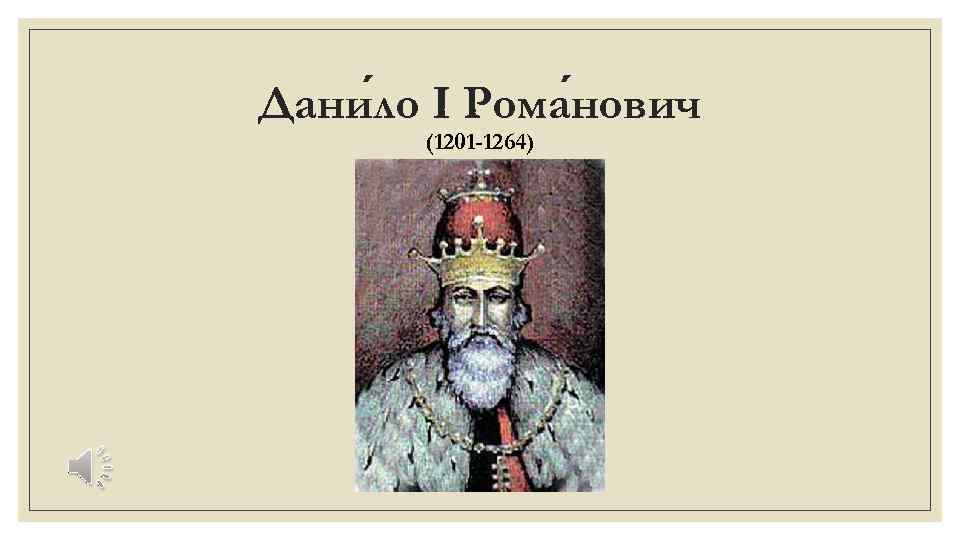 Дани ло I Рома нович (1201 -1264) 