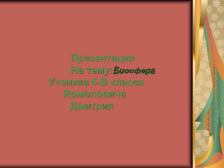 Презентация На тему: Ученика 6 -В класса Ярмоловича Дмитрия 