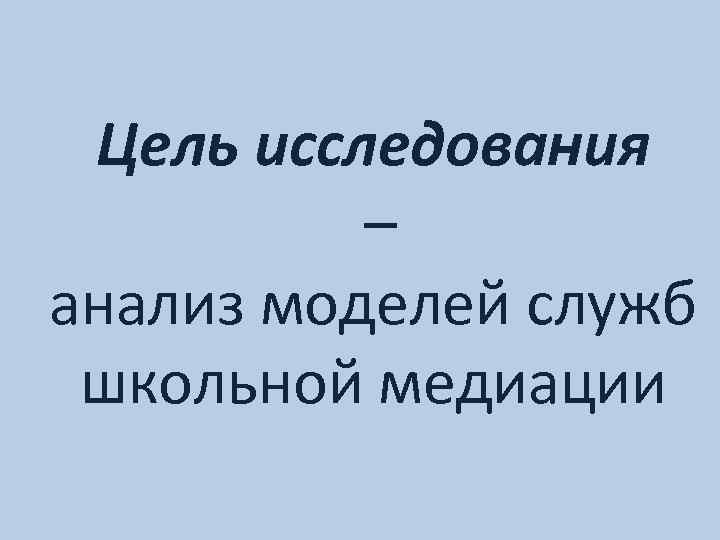 Цель исследования – анализ моделей служб школьной медиации 