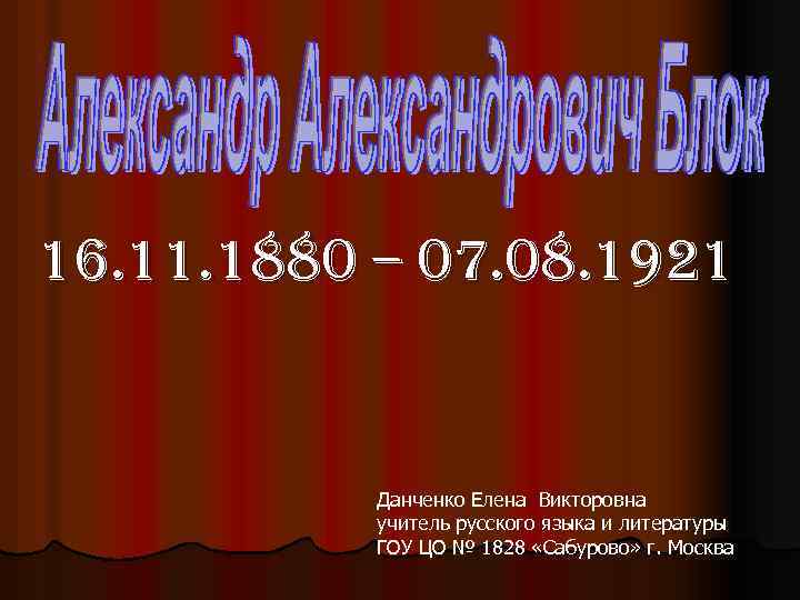 16. 11. 1880 – 07. 08. 1921 Данченко Елена Викторовна учитель русского языка и