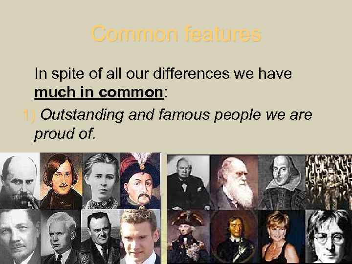 Common features In spite of all our differences we have much in common: 1)