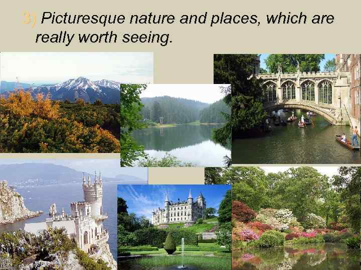 3) Picturesque nature and places, which are really worth seeing. 