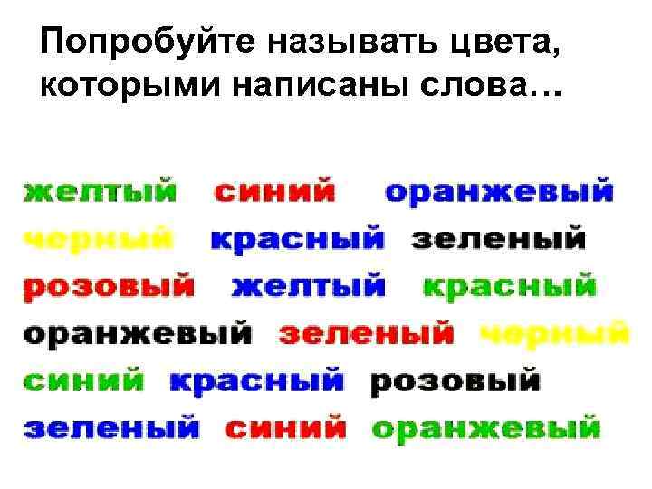 Попробуйте называть цвета, которыми написаны слова… 