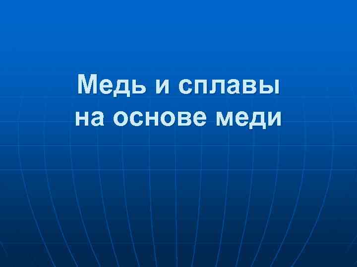 Медь и сплавы на основе меди 