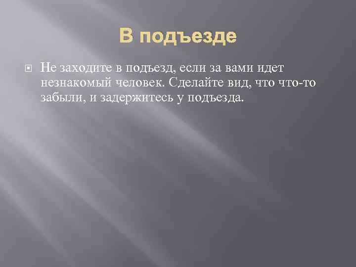 В подъезде Не заходите в подъезд, если за вами идет незнакомый человек. Сделайте вид,