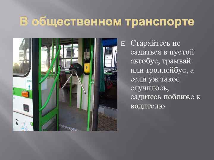 В общественном транспорте Старайтесь не садиться в пустой автобус, трамвай или троллейбус, а если