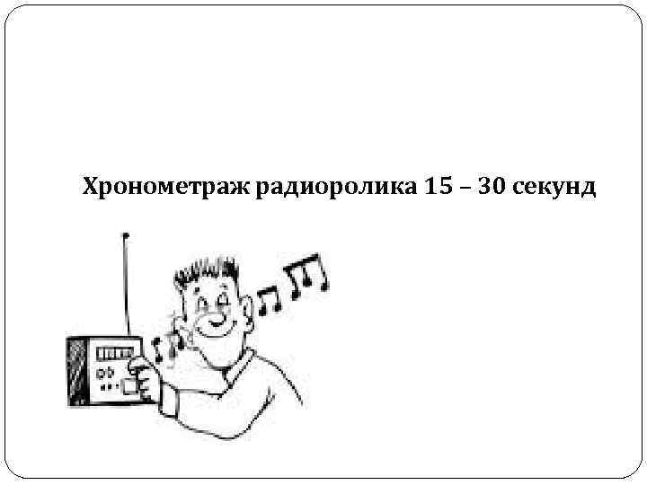 Хронометраж радиоролика 15 – 30 секунд 