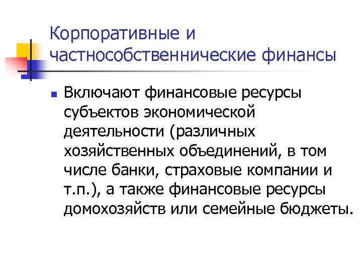Корпоративные и частнособственнические финансы n Включают финансовые ресурсы субъектов экономической деятельности (различных хозяйственных объединений,