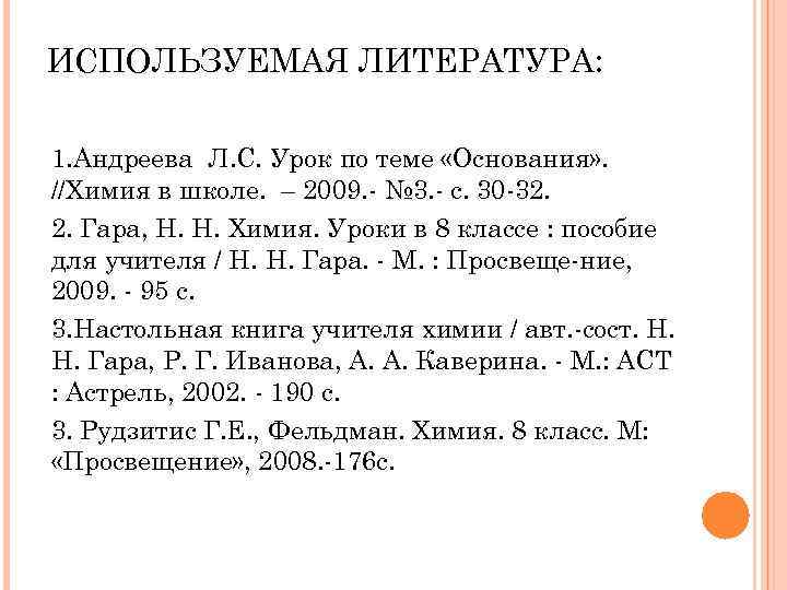 ИСПОЛЬЗУЕМАЯ ЛИТЕРАТУРА: 1. Андреева Л. С. Урок по теме «Основания» . //Химия в школе.