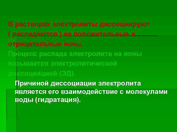 В растворах электролиты диссоциируют ( распадаются ) на положительные и отрицательные ионы. Процесс распада