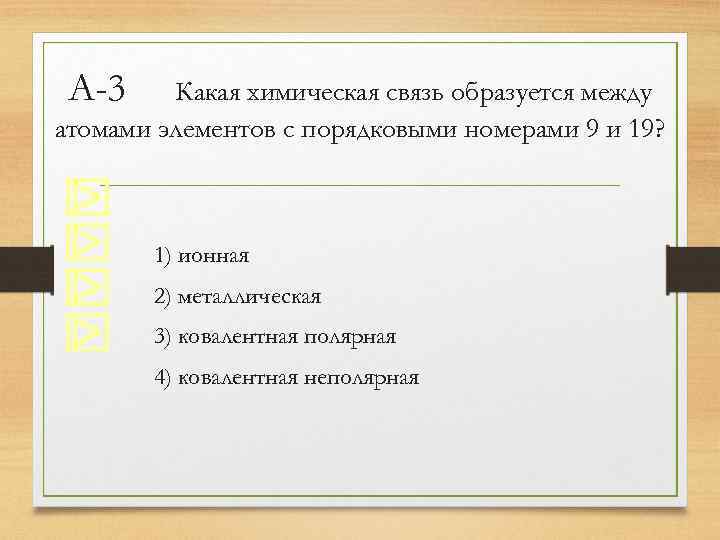 А-3 Какая химическая связь образуется между атомами элементов с порядковыми номерами 9 и 19?