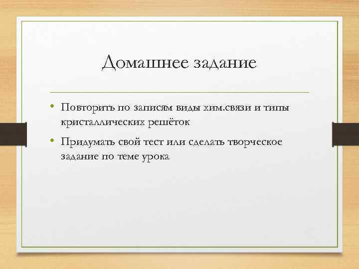 Домашнее задание • Повторить по записям виды хим. связи и типы кристаллических решёток •