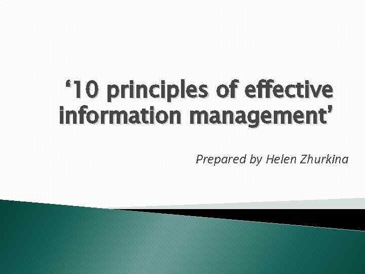 ‘ 10 principles of effective information management’ Prepared by Helen Zhurkina 