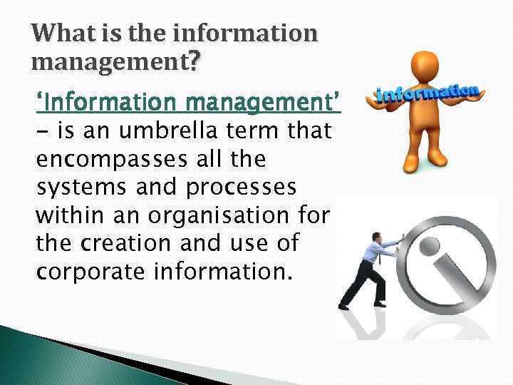 What is the information management? ‘Information management’ - is an umbrella term that encompasses