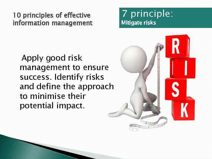 10 principles of effective information management Apply good risk management to ensure success. Identify