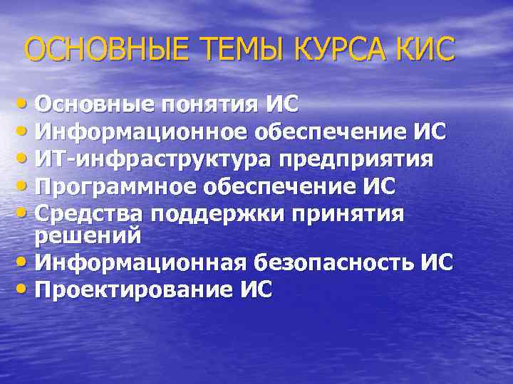 ОСНОВНЫЕ ТЕМЫ КУРСА КИС • Основные понятия ИС • Информационное обеспечение ИС • ИТ-инфраструктура