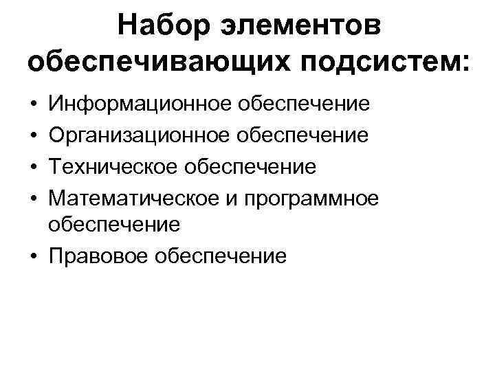 Набор элементов обеспечивающих подсистем: • • Информационное обеспечение Организационное обеспечение Техническое обеспечение Математическое и