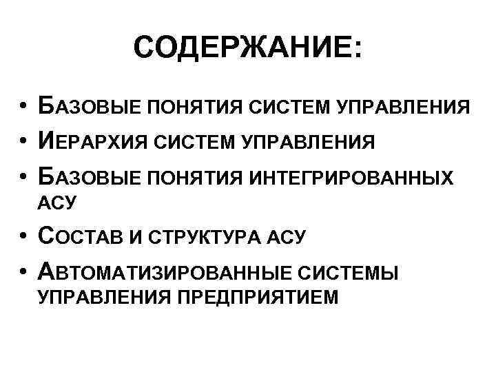 СОДЕРЖАНИЕ: • БАЗОВЫЕ ПОНЯТИЯ СИСТЕМ УПРАВЛЕНИЯ • ИЕРАРХИЯ СИСТЕМ УПРАВЛЕНИЯ • БАЗОВЫЕ ПОНЯТИЯ ИНТЕГРИРОВАННЫХ