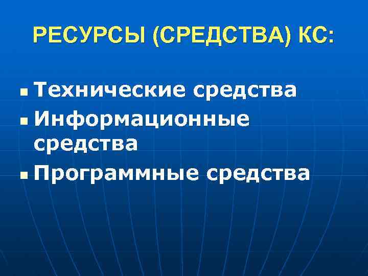 РЕСУРСЫ (СРЕДСТВА) КС: Технические средства n Информационные средства n Программные средства n 