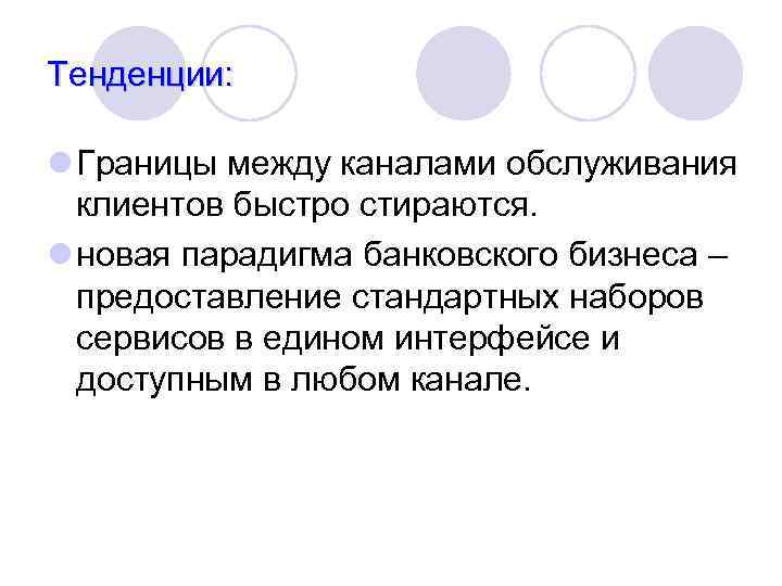 Тенденции: l Границы между каналами обслуживания клиентов быстро стираются. l новая парадигма банковского бизнеса